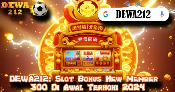 DEWA212: Slot Bonus New Member 300 Di Awal Terhoki 2024